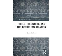 Robert Browning and the Gothic Imagination (Routledge Studies in Nineteenth Century Literature)
