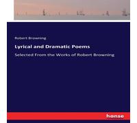 Robert Browning Lyrical & Dramatic Poems:Selected From the Works of Robert Robert Browning Multicolor