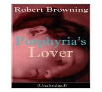 Robert Browning Porphyria's Lover (Unabridged): A Psychological Poem from one of Robert Browning Multicolor