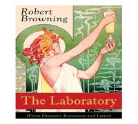 Robert Browning The Laboratory (From Dramatic Romances & Lyrics) Paperback Book Robert Browning Multicolor