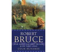 Robert Bruce: Our Most Valiant Prince, King and Lord