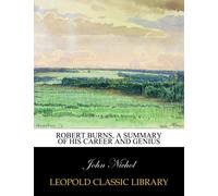 Robert Burns, a summary of his career and genius