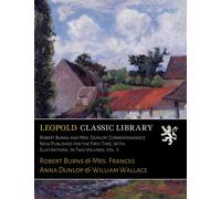 Robert Burns and Mrs. Dunlop: Correspondence Now Published for the First Time; With Elucidations. In Two Volumes; Vol. II