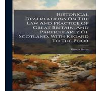Robert Burns Historical Dissertations On The Law & Practice Of Great Britain Robert Burns Multicolor