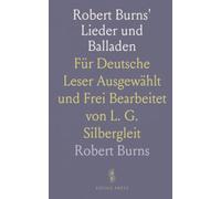 Robert Burns' Lieder und Balladen: Für Deutsche Leser Ausgewählt und Frei Bearbeitet von L. G. Silbergleit