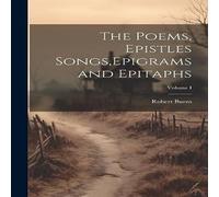 Robert Burns The Poems, Epistles Songs, Epigrams & Epitaphs; Volume I Robert Burns Multicolor