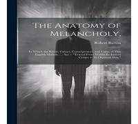 Robert Burton The Anatomy of Melancholy, : In Which the Kinds, Causes Robert Burton Multicolor