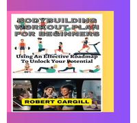 Robert Cargill BODYBUILDING WORKOUT PLAN FOR BEGINNERS: Using An Effective Robert Cargill Multicolor