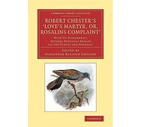 Robert Chester's `Love's Martyr; Or, Rosalins Complaint': With Its Supplement, 'Diverse Poeticall Essaies On The Turtle And Phoenix' (Cambridge Library Collection - Literary Studies)