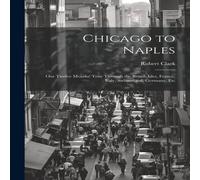 Robert Clark Chicago to Naples: Our Twelve Months' Tour Through the British in White Robert Clark White