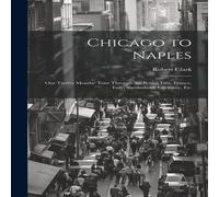 Robert Clark Chicago to Naples: Our Twelve Months' Tour Through the British Robert Clark Multicolor