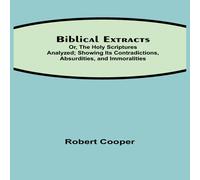 Robert Cooper Biblical Extracts; Or, The Holy Scriptures Analyzed; Showing Its Robert Cooper Multicolor