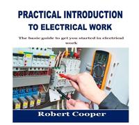 Robert Cooper PRACTICAL INTRODUCTION TO ELECTRICAL WORK: The basic guide to get Robert Cooper Multicolor