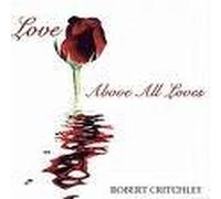 Robert Critchley - Love above all loves