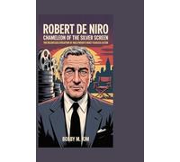 Robert De Niro: Chameleon of the Silver Screen: The Relentless Evolution of Hollywood’s Most Fearless Actor