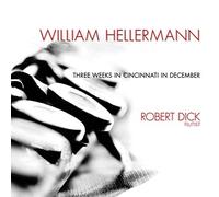 Robert Dick - William Hellermann: Three Weeks In Cincinnati In December