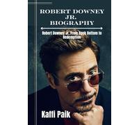 ROBERT DOWNEY JR. BIOGRAPHY: Robert Downey Jr, From Rock Bottom to Redemption