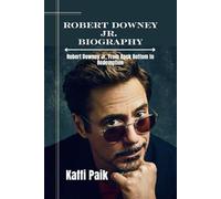 ROBERT DOWNEY JR. BIOGRAPHY: Robert Downey Jr, From Rock Bottom to Redemption