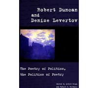 Robert Duncan and Denise Levertov: The Poetry of Politics, the Politics of Poetry