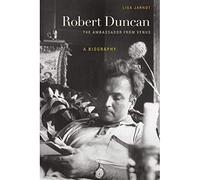 Robert Duncan: The Ambassador from Venus: A Biography
