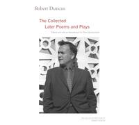 Robert Duncan: The Collected Later Poems and Plays: Volume 3 (The Collected Writings of Robert Duncan)