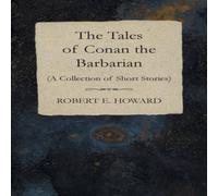 Robert E. Howard The Tales of Conan the Barbarian (A Collection of Short Stories) Robert E. Howard Multicolor