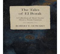 Robert E. Howard The Tales of El Borak (A Collection of Short Stories About a Texan Robert E. Howard Multicolor