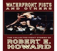 Robert E. Howard Waterfront Fists & Others: The Collected Fight Stories of Robert Robert E. Howard Multicolor