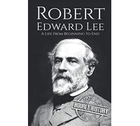 Robert E. Lee: A Life from Beginning to End: 4 (American Civil War)