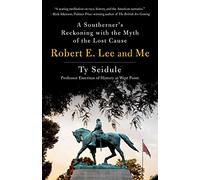 Robert E. Lee and Me: A Southerner's Reckoning with the Myth of the Lost Cause