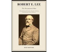 Robert E. Lee: The Documented Man: A Biography from His Letters, Records, Testimony, and Nineteenth-Century Witnesses (The Civil War in the Contemporary Record)