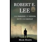 Robert E. Lee: The Paradox of Honor, Duty, and Defeat