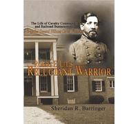 Robert E. Lee's Reluctant Warrior: The Life of Cavalry Commander and Railroad Businessman, Brigadier General Williams Carter Wickham