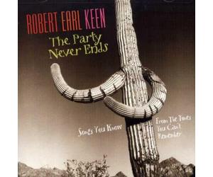 Robert Earl Keen Jr. - The Party Never Ends: Songs You Know From The Times You Can't Remember