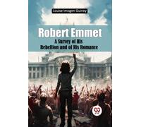 Robert Emmet a Survey of His Rebellion and of His Romance