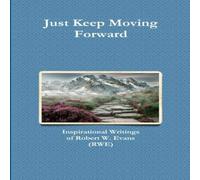 Robert Evans Just Keep Moving Forward: Inspirational Writings of Robert W Robert Evans Multicolor