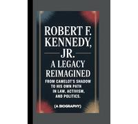 ROBERT F. KENNEDY JR.: A Legacy Reimagined From Camelot’s Shadow to His Own Path in Law, Activism, and Politics (A Biography)