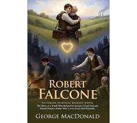 Robert Falconer: A Classic Victorian Novel of Faith and Redemption: A Soul's Quest for Eternal Light and True Freedom - Illustrated Edition with Author Biography and Modern Literary Critiques