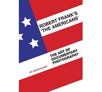 Robert Frank′s ′The Americans′ - The Art of Documentary Photography