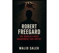 Robert Freegard: The World's Most Dangerous Con Artist (Dark Minds: Chronicles of Criminal Genius)