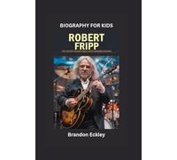 ROBERT FRIPP: The Guitar Wizard Who Loved Amazing Sounds- Biography for kids