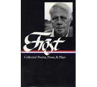 Robert Frost: Collected Poems, Prose, & Plays : Complete Poems 1949 in the Clearing Uncollected Poems Plays Lectures, Essays, Stories, and Letters (Library of America)