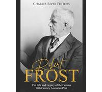 Robert Frost: The Life and Legacy of the Famous 20th Century American Poet