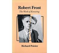 Robert Frost: The Work of Knowing by Poirier, Richard (1990) Paperback