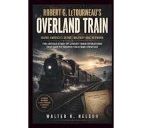 Robert G. LeTourneau’s Overland Train: Inside America’s Secret Military Rail Network (BOOKS ON MACHINE)