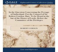 Robert Gordon In the Question Concerning the Peerage of Sutherland. For the Robert Gordon Multicolor