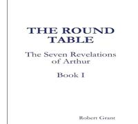 Robert Grant The Round Table, Book I of The Seven Revelations of Arthur Paperback Robert Grant Multicolor