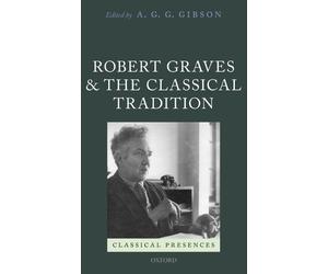Robert Graves and the Classical Tradition by A. G. G. Gibson - 9780198738053