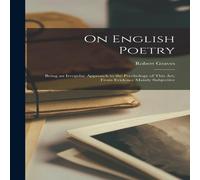 Robert Graves On English Poetry: Being an Irregular Approach to the Psychology in White Robert Graves White