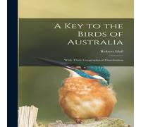 Robert Hall A Key to the Birds of Australia : With Their Geographical Robert Hall Multicolor
